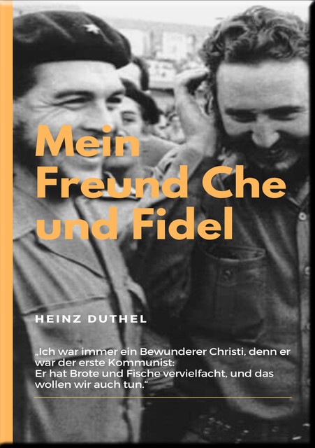 MEIN FREUND FIDEL CASTRO MEIN FREUND CHE GUEVARA, Heinz Duthel