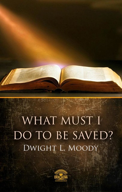 What Must I Do To Be Saved, Dwight L. Moody