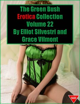 The Green Bush Erotica Collection Volume 22, Elliot Silvestri, Grace Vilmont