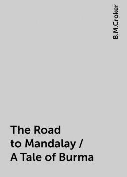 The Road to Mandalay / A Tale of Burma, B.M.Croker