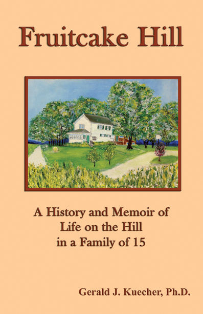 Fruitcake Hill: A History and Memoir of Life on the Hill in a Family of 15, Gerald J. Kuecher