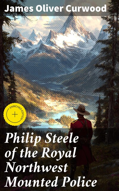 Philip Steele of the Royal Northwest Mounted Police, James Oliver Curwood