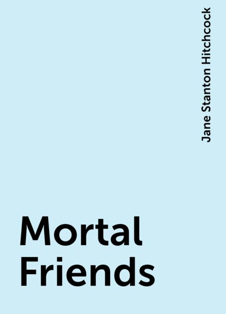 Mortal Friends, Jane Stanton Hitchcock