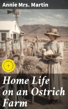 Home Life on an Ostrich Farm, Annie Martin