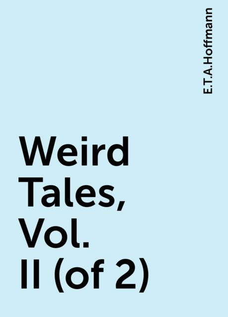 Weird Tales, Vol. II (of 2), E.T.A.Hoffmann