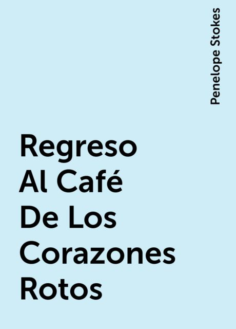 Regreso Al Café De Los Corazones Rotos, Penelope Stokes