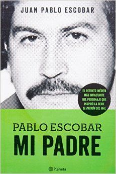 Pablo Escobar. Mi padre, Juan Pablo Escobar