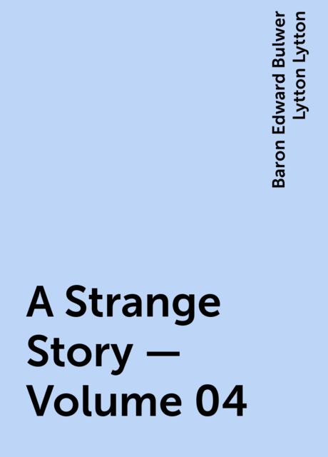 A Strange Story — Volume 04, Baron Edward Bulwer Lytton Lytton