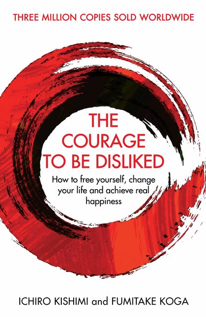 The Courage to Be Disliked, Fumitake Koga, Ichiro Kishimi