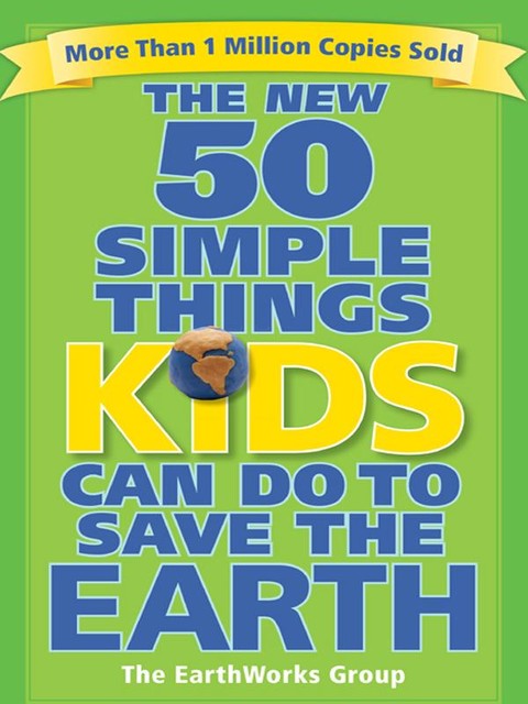 The New 50 Simple Things Kids Can Do to Save the Earth, EarthWorks Group, Sophie Javna