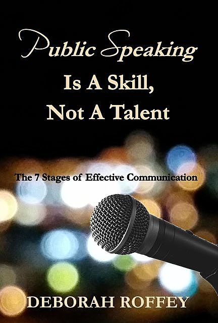 Public Speaking Is A Skill, Not A Talent, Deborah Roffey