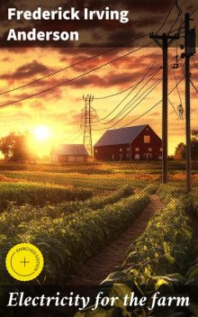 Electricity for the farm, Frederick Irving Anderson