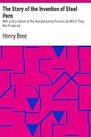 The Story of the Invention of Steel Pens With a Description of the Manufacturing Process by Which They Are Produced, Henry Bore