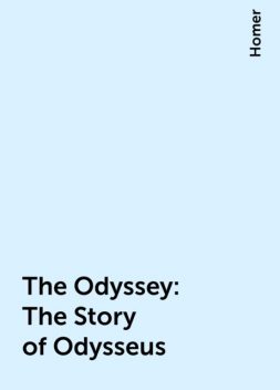 The Odyssey: The Story of Odysseus, Homer