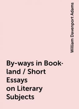 By-ways in Book-land / Short Essays on Literary Subjects, William Davenport Adams