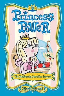 Princess Power #5: The Stubbornly Secretive Servant, Suzanne Williams