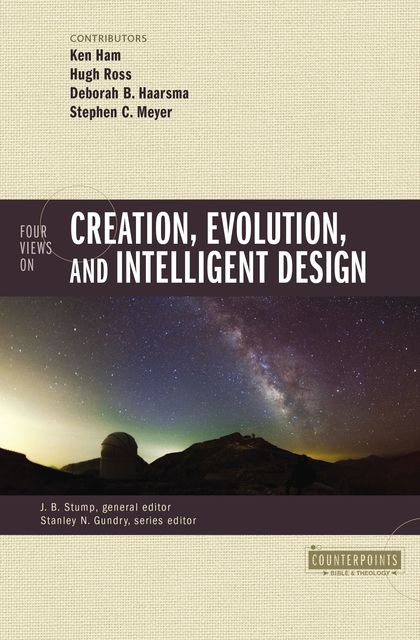 Four Views on Creation, Evolution, and Intelligent Design, Stephen C.Meyer, Ken Ham, Hugh Ross, Deborah Haarsma