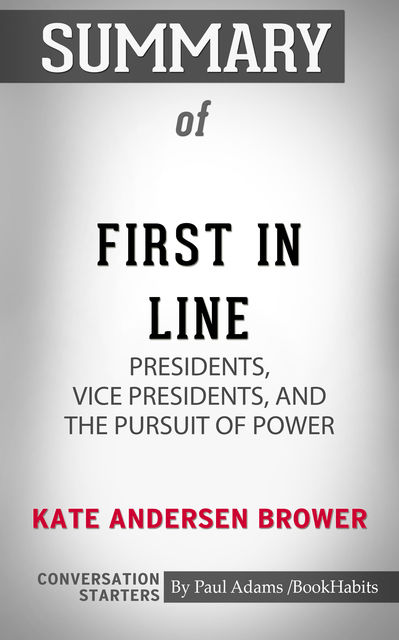 Summary of First in Line: Presidents, Vice Presidents, and the Pursuit of Power, Paul Adams