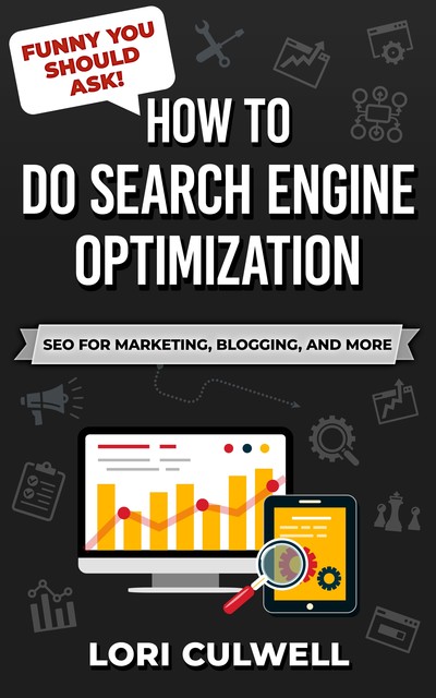 Funny You Should Ask: How to Do Search Engine Optimization, Lori Culwell
