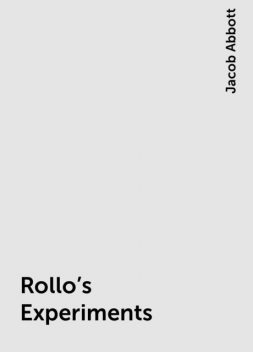 Rollo's Experiments, Jacob Abbott