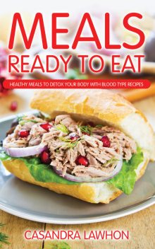 Meals Ready To Eat: Healthy Meals to Detox Your Body with Blood Type Recipes, Casandra Lawhon, Zenobia Brumfield