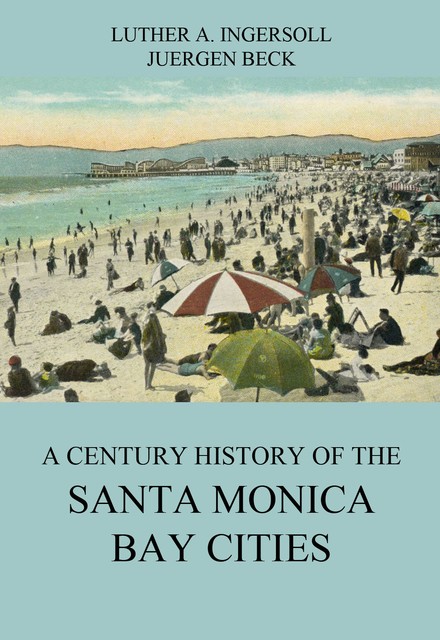 A Century History Of The Santa Monica Bay Cities, Luther A. Ingersoll