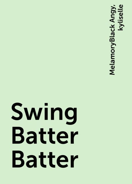 Swing Batter Batter, kyliselle, MelamoryBlack Angy
