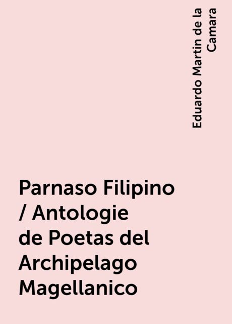 Parnaso Filipino / Antologie de Poetas del Archipelago Magellanico, Eduardo Martin de la Camara