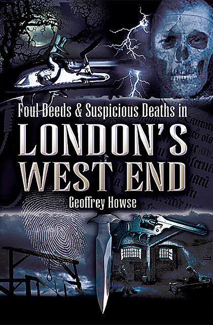Foul Deeds & Suspicious Deaths in London's West End, Geoffrey Howse