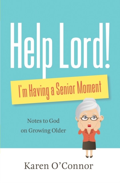 Help, Lord! I'm Having a Senior Moment, Karen O'Connor