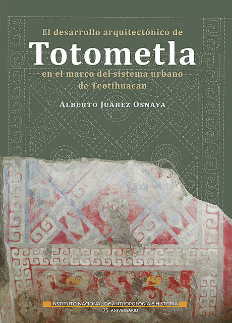 El desarrollo arquitectónico de Totometla en el marco del sistema urbano de Teotihuacan, Alberto Juárez Osnaya