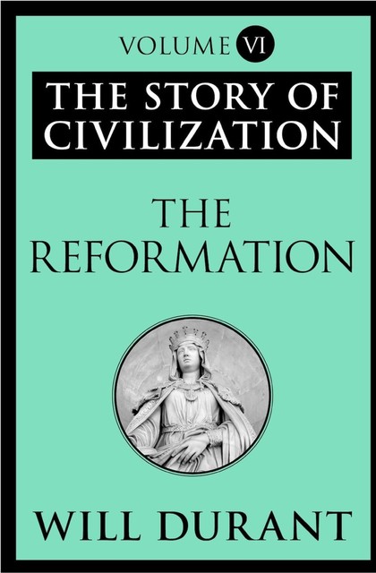 The Reformation – The Story of Civilization 06, Will Durant