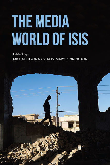 The Media World of ISIS, Rosemary Pennington, Edited by Michael Krona