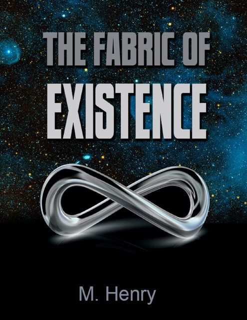 The Fabric of Existence, M.Henry