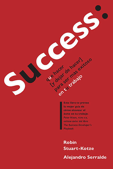 Success: que hacer (y dejar de hacer) para ser más exitoso en tu trabajo, Alejandro Serralde, Robin Stuart-Kotze