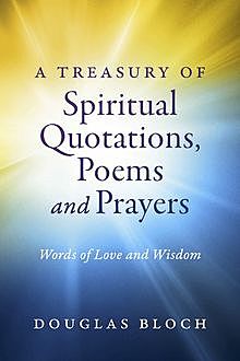 A Treasury of Spiritual Quotations, Poems and Prayers, Douglas Bloch