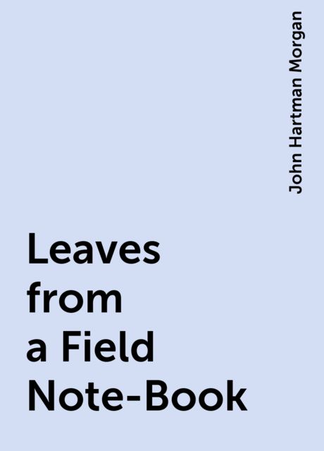 Leaves from a Field Note-Book, John Hartman Morgan