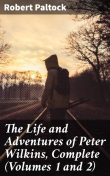 The Life and Adventures of Peter Wilkins, Complete (Volumes 1 and 2), Robert Paltock