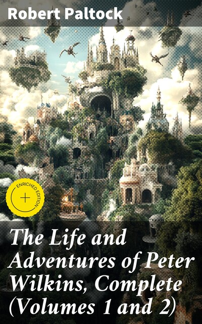 The Life and Adventures of Peter Wilkins, Complete (Volumes 1 and 2), Robert Paltock