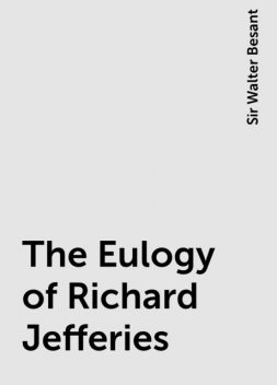 The Eulogy of Richard Jefferies, Sir Walter Besant