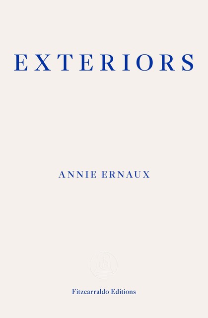Exteriors – WINNER OF THE 2022 NOBEL PRIZE IN LITERATURE, Annie Ernaux