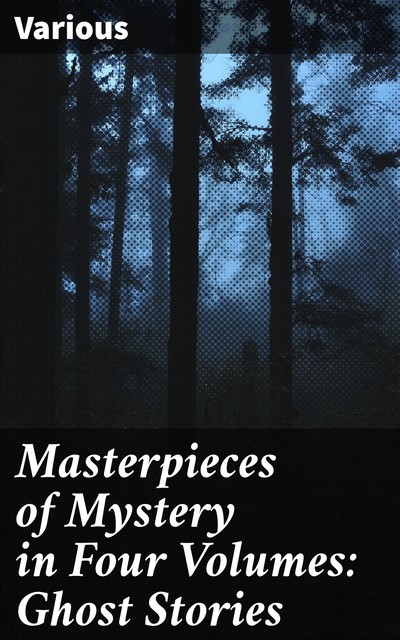 Masterpieces of Mystery in Four Volumes: Ghost Stories, Various