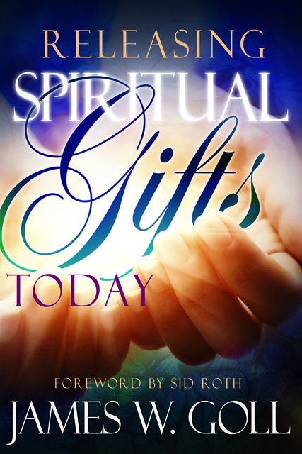 Releasing Spiritual Gifts Today, James Goll