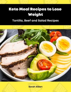 Keto Meal Recipes to Lose Weight:Tortilla, Beef and Salad Recipes, Sarah Albert