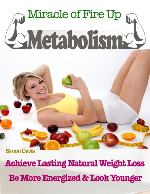 Miracle of Fire Up Metabolism : Achieve Lasting Natural Weight Loss Be More Energised & Look Younger, Simon Davis