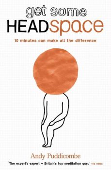 Get Some Headspace: 10 minutes can make all the difference, Andy Puddicombe