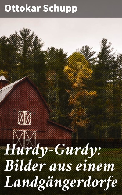 Hurdy-Gurdy: Bilder aus einem Landgängerdorfe, Ottokar Schupp