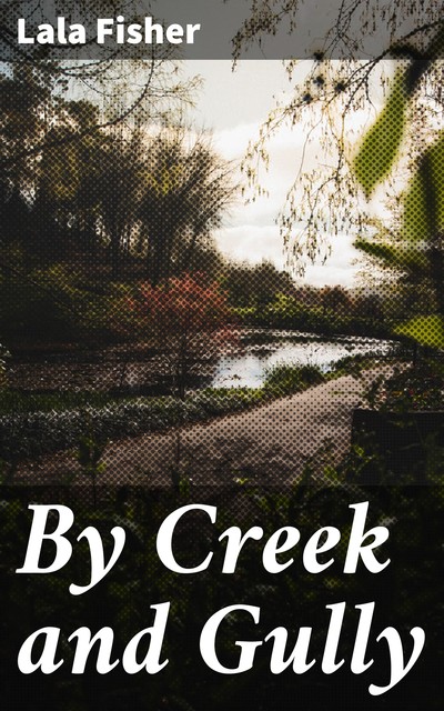 By Creek and Gully, Lala Fisher