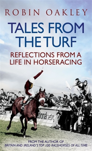 Tales from the Turf: Reflections from a Life in Horseracing, Robin Oakley