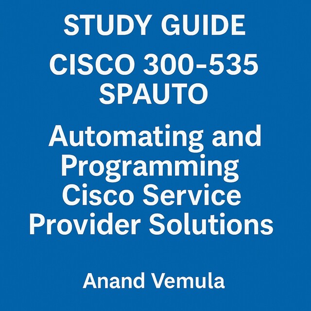 Study Guide Cisco 300–535 SPAUTO Automating and Programming Cisco Service Provider Solutions, Anand Vemula